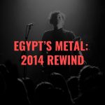 Egypt’s Metal: 2014 Rewind