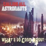 Calling All Astronauts – What’s So Good About?