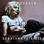 Your Burden by Downtown Patriots
