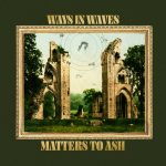 Art-Pop Act Ways in Waves Drops Introspective New Album Matters to Ash feat. Imaginative Focus Track “Pulled to the Sky”