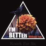 I’m Better Without You by Knock For Six