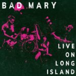 BAD MARY LIVE ON LONG ISLAND OUT JULY 15