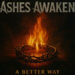 Finding A Better Way: Ashes Awaken’s Metal Testimony