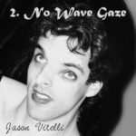 Jason Vitelli Challenges Sonic ‘Correctness’ in New Release ‘2. No Wave Gaze’—A Masterful Collision of Art Rock, Glitch, and Dark Ambient