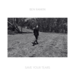 Save Your Tears by Ben Rankin