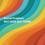 Album: Not Here Not There by Mortal Prophets