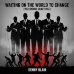 Waiting On The World To Change (No More Waiting) by Denny Blair