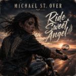 Hard Rock, Hard Truths: Michael St. Over’s “Ride Sweet Angel”