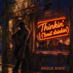 Noble Hops Turn Last Call Into a Reckoning on “Thinkin’ (‘Bout Drinkin’)”